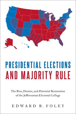 Presidential Elections and Majority Rule: The Rise, Demise, and Potential Restoration of the Jeffersonian Electoral College - Foley, Edward B