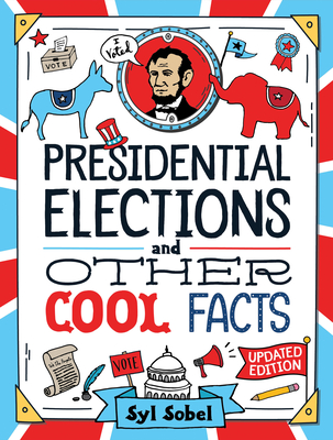 Presidential Elections and Other Cool Facts: Understanding How Our Country Picks Its President - Sobel, Syl