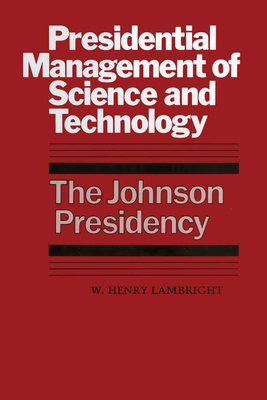 Presidential Management of Science and Technology: The Johnson Presidency - Lambright, W Henry, Professor
