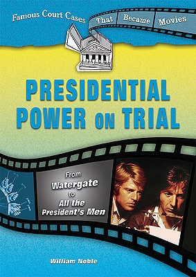 Presidential Power on Trial: From Watergate to All the President's Men - Noble, William