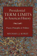Presidential Term Limits in American History: Power, Principles, and Politics