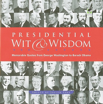 Presidential Wit & Wisdom: Memorable Quotes from George Washington to Barack Obama - Pine, Joslyn (Editor)