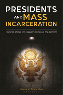Presidents and Mass Incarceration: Choices at the Top, Repercussions at the Bottom