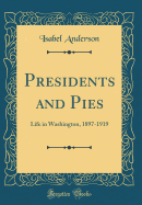 Presidents and Pies: Life in Washington, 1897-1919 (Classic Reprint)