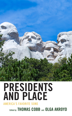 Presidents and Place: America's Favorite Sons - Cobb, Thomas (Editor), and Akroyd, Olga Maria May (Contributions by)