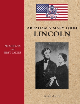 Presidents & First Ladies-Abraham & Mary Todd Lincoln - Ashby, Ruth