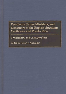 Presidents, Prime Ministers, and Governors of the English-Speaking Caribbean and Puerto Rico: Conversations and Correspondence - Alexander, Robert Jackson