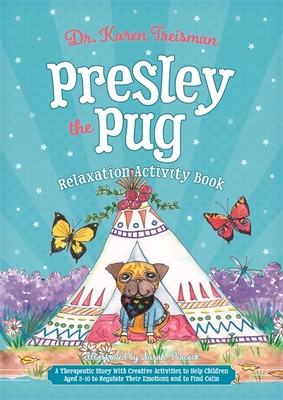 Presley the Pug Relaxation Activity Book: A Therapeutic Story with Creative Activities to Help Children Aged 5-10 to Regulate Their Emotions and to Find Calm - Treisman, Karen