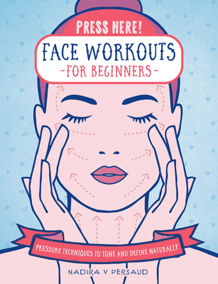 Press Here! Face Workouts for Beginners: Pressure Techniques to Tone and Define Naturally - Persaud, Nadira V