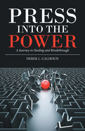 Press into the Power: A Journey to Healing and Breakthrough