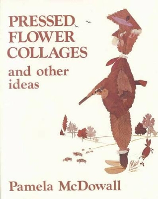 Pressed Flower Collages, and Other Ideas - McDowell, Pamela, and McDowall, Pamela