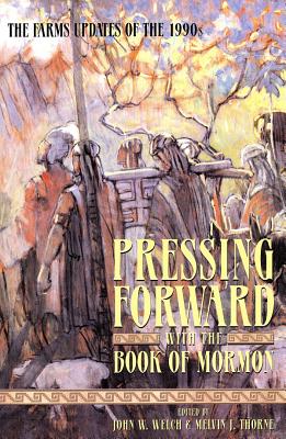Pressing Forward with the Book of Mormon: The FARMS Updates of the 1990s - Welch, John W, Professor (Editor), and Thorne, Melvin J (Editor)
