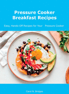 Pressure Cooker Breakfast Recipes: Easy, Hands-Off Recipes for Your Pressure Cooker