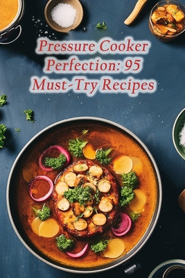Pressure Cooker Perfection: 95 Must-Try Recipes - House, Eclectic Eats Epicurean