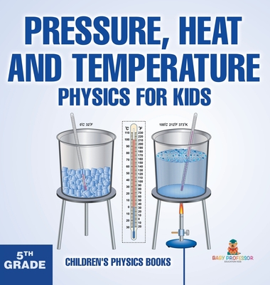 Pressure, Heat and Temperature - Physics for Kids - 5th Grade Children's Physics Books - Baby Professor