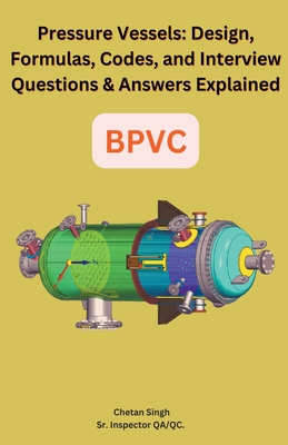 Pressure Vessels: Design, Formulas, Codes, and Interview Questions & Answers Explained - Singh, Chetan