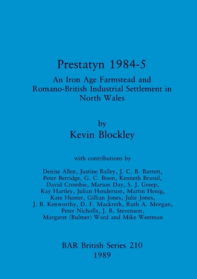 Prestatyn 1984-5: An Iron Age Farmstead and Romano-British Industrial Settlement in North Wales - Blockley, Kevin