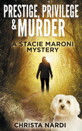 Prestige, Privilege and Murder: A Stacie Maroni Mystery