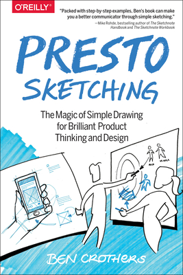 Presto Sketching: The Magic of Simple Drawing for Brilliant Product Thinking and Design - Crothers, Ben