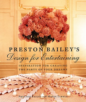 Preston Bailey's Design for Entertaining: Inspiration for Creating the Party of Your Dreams - Bailey, Preston