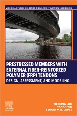 Prestressed Members with External Fiber-Reinforced Polymer (Frp) Tendons: Design, Assessment, and Modeling - Lou, Tiejiong, and Wu, Yanan, and Lopes, Sergio M R