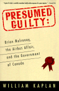 Presumed Guilty: Brian Mulroney, the Airbus Affair, and the Government of Canada