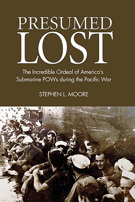 Presumed Lost: The Incredible Ordeal of America's Submarine POWs During the Pacific War - Moore, Stephen L, MD