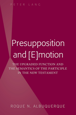 Presupposition and [E]motion: The Upgraded Function and the Semantics of the Participle in the New Testament - Albuquerque, Roque N