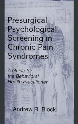 Presurgical Psychological Screening in Chronic Pain Syndromes: A Guide for the Behavioral Health Practitioner - Block, Andrew R