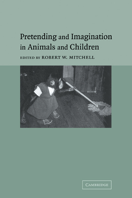 Pretending and Imagination in Animals and Children - Mitchell, Robert W. (Editor)