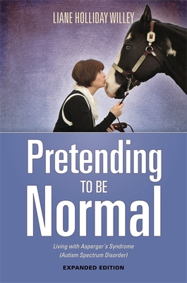 Pretending to be Normal: Living with Asperger's Syndrome (Autism Spectrum Disorder)  Expanded Edition - Willey, Liane Holliday, and Attwood, Dr Anthony (Foreword by)