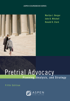 Pretrial Advocacy: Planning, Analysis, and Strategy - Berger, Marilyn J, and Mitchell, John B, and Clark, Ronald H