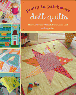 Pretty in Patchwork: Doll Quilts: 24 Little Quilts to Piece, Stitch, and Love