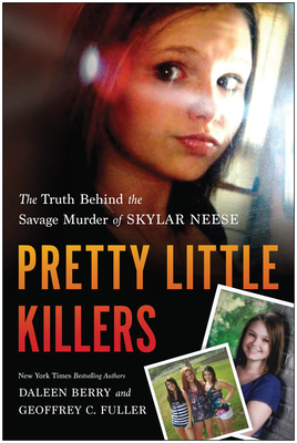 Pretty Little Killers: The Truth Behind the Savage Murder of Skylar Neese - Berry, Daleen, and Fuller, Geoffrey C