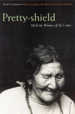 Pretty-Shield: Medicine Woman of the Crows (Second Edition) - Linderman, Frank B, and Snell, Alma Hogan (Preface by), and Matthews, Becky (Preface by)