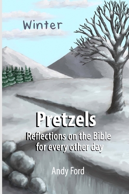 Pretzels (Winter Edition): Reflections on the Bible for Every Other Day - Ford, Andrew