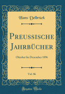 Preussische Jahrb?cher, Vol. 86: Oktober Bis Dezember 1896 (Classic Reprint)