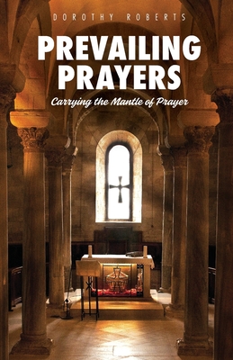 Prevailing Prayers: Carrying the Mantle of Prayer - Roberts, Dorothy