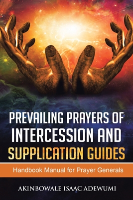 Prevailing Prayers of Intercession and Supplication: A Handbook Manual for Prayer Generals - Adewumi, Akinbowale Isaac