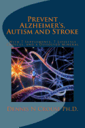 Prevent Alzheimer's, Autism and Stroke: With 7-Supplements, 7-Lifestyle Choices, and a Dissolved Mineral