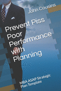 Prevent Piss Poor Performance with Planning: MBA ASAP Strategic Plan Template