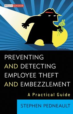 Preventing and Detecting Employee Theft and Embezzlement: A Practical Guide - Pedneault, Stephen