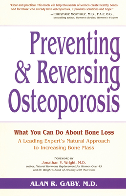 Preventing and Reversing Osteoporosis: What You Can Do About Bone Loss - A Leading Expert's Natural Approach to Increasing Bone Mass - Gaby, Alan, and Wright, Jonathan V. (Foreword by)