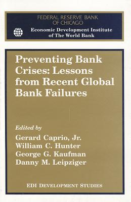 Preventing Bank Crises: Lessons from Recent Global Bank Failures - Leipziger, Danny M (Editor), and Kaufman, George G (Editor), and Hunter, W Curt (Editor)