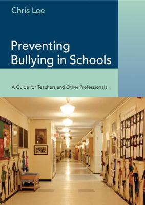 Preventing Bullying in Schools: A Guide for Teachers and Other Professionals - Lee, Chris