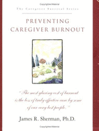 Preventing Caregiver Burnout - Sherman, James R, and Sherman, Christopher J (Editor), and Sherman, Merlene T (Editor)