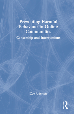 Preventing Harmful Behaviour in Online Communities: Censorship and Interventions - Alderton, Zoe