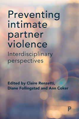 Preventing Intimate Partner Violence: Interdisciplinary Perspectives - Renzetti, Claire (Editor), and Follingstad, Diane (Editor), and Coker, Ann (Editor)