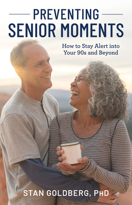 Preventing Senior Moments: How to Stay Alert into Your 90s and Beyond - Goldberg, Stan