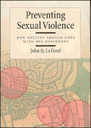 Preventing Sexual Violence: How Society Should Cope with Sex Offenders - La Fond, John Q